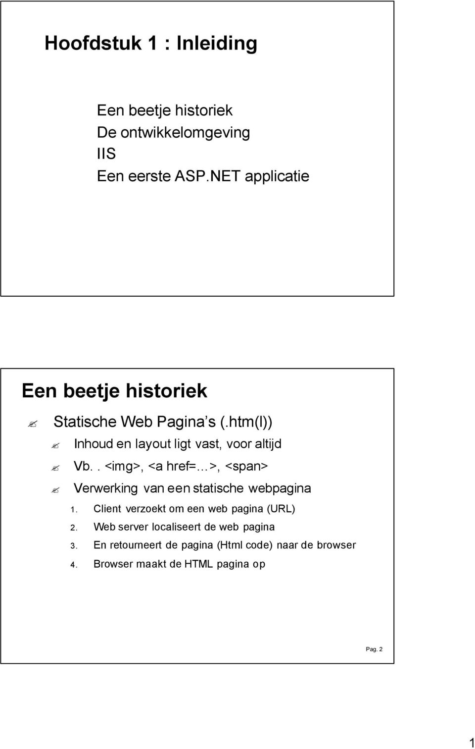 . <img>, <a href= >, <span> Verwerking van eenstatische webpagina 1. Client verzoekt om een web pagina (URL) 2.