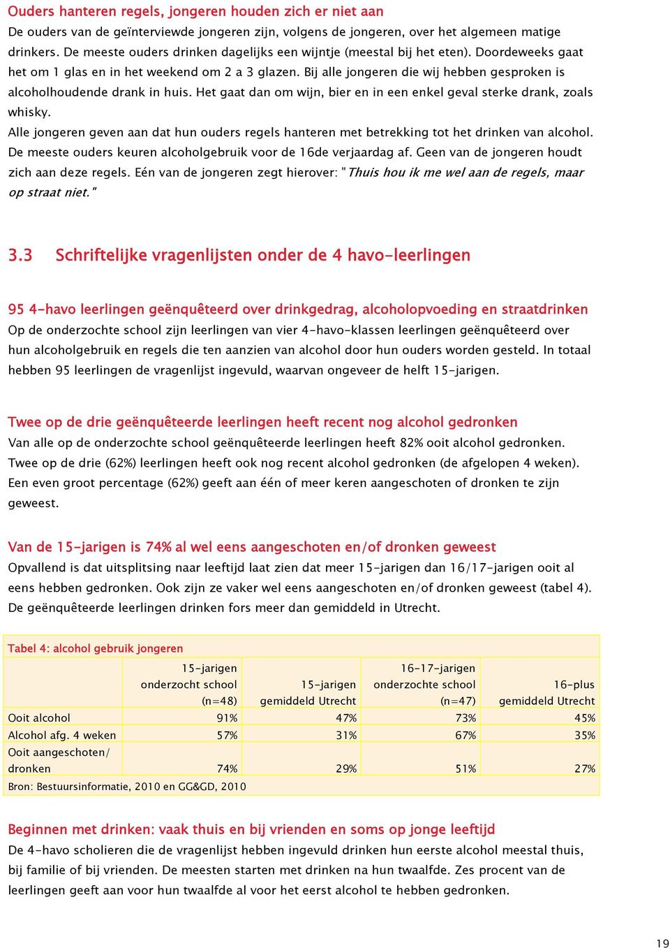 Bij alle jongeren die wij hebben gesproken is alcoholhoudende drank in huis. Het gaat dan om wijn, bier en in een enkel geval sterke drank, zoals whisky.