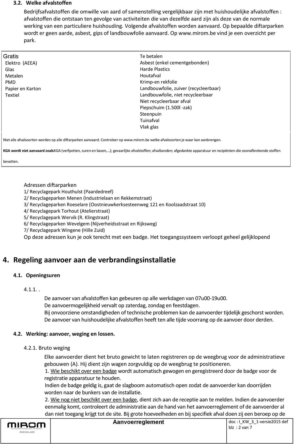 Op bepaalde diftarparken wordt er geen aarde, asbest, gips of landbouwfolie aanvaard. Op www.mirom.be vind je een overzicht per park.