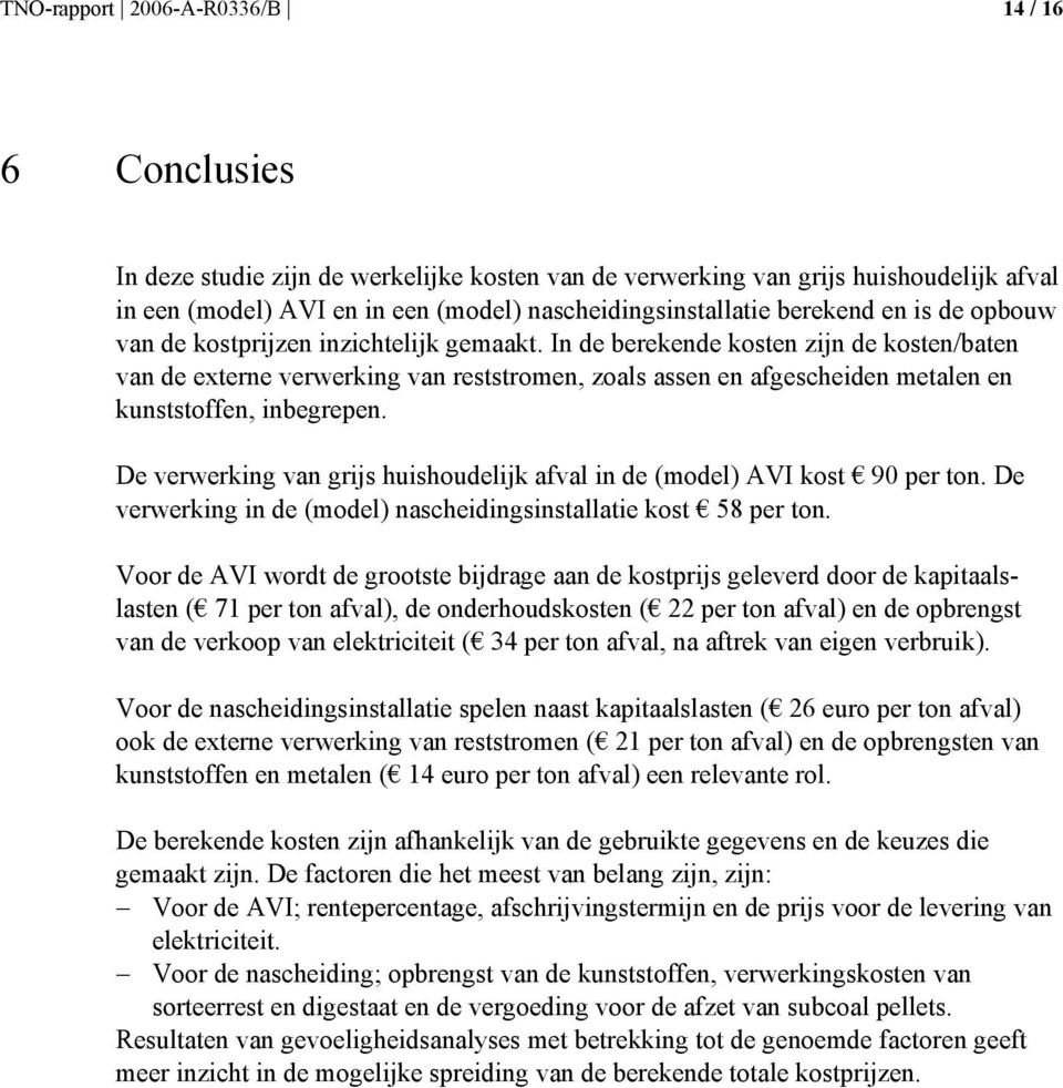 In de berekende kosten zijn de kosten/baten van de externe verwerking van reststromen, zoals assen en afgescheiden metalen en kunststoffen, inbegrepen.