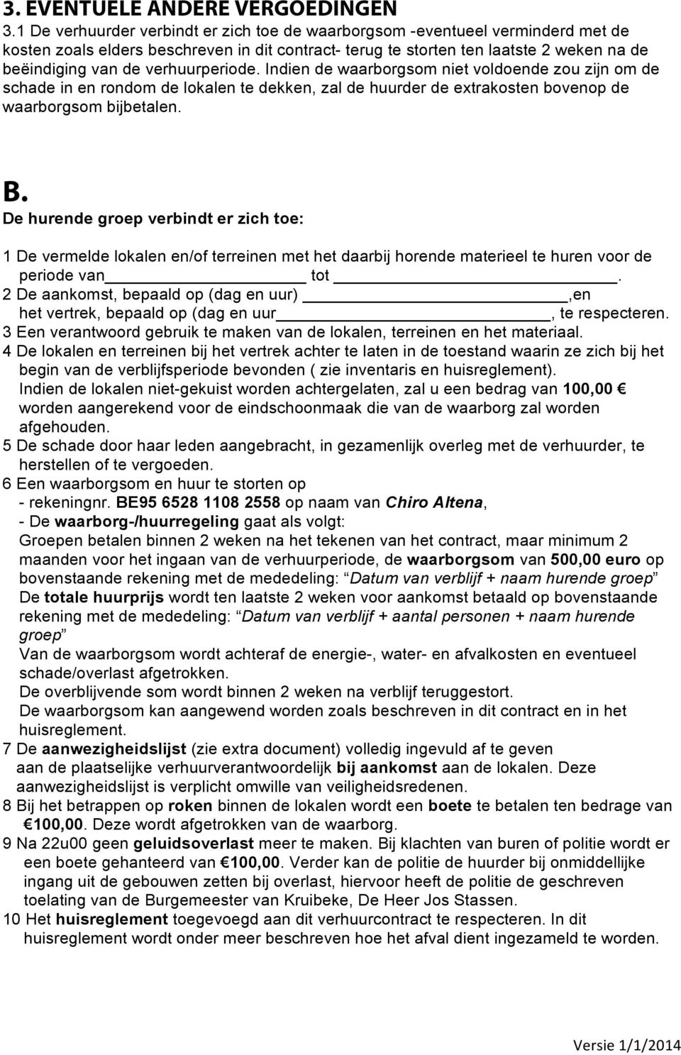 verhuurperiode. Indien de waarborgsom niet voldoende zou zijn om de schade in en rondom de lokalen te dekken, zal de huurder de extrakosten bovenop de waarborgsom bijbetalen. B.