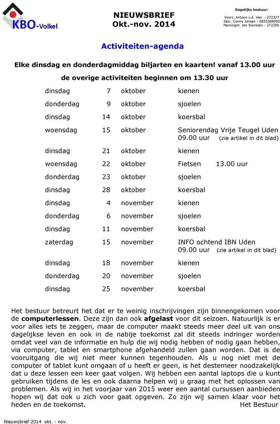 00 uur (zie artikel in dit blad) dinsdag 21 oktober kienen woensdag 22 oktober Fietsen 13.