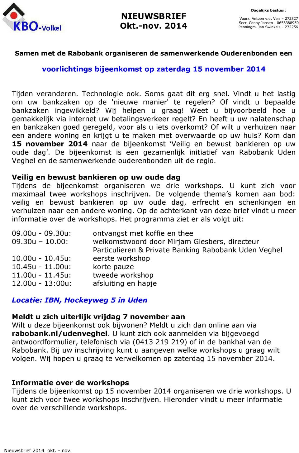 Weet u bijvoorbeeld hoe u gemakkelijk via internet uw betalingsverkeer regelt? En heeft u uw nalatenschap en bankzaken goed geregeld, voor als u iets overkomt?