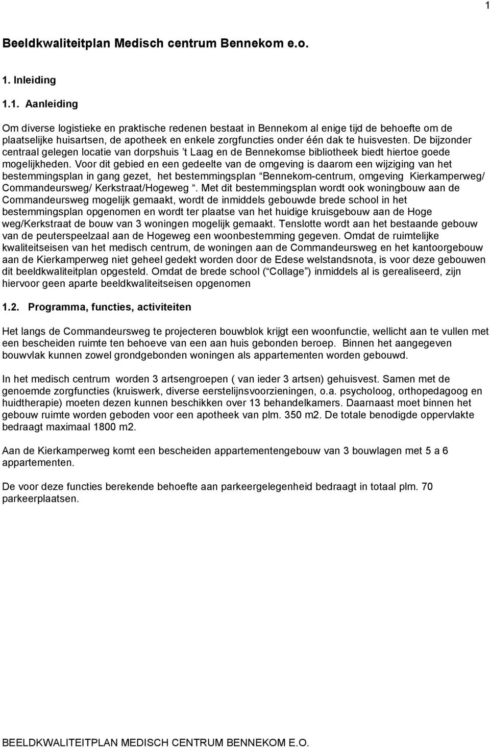 Voor dit gebied en een gedeelte van de omgeving is daarom een wijziging van het bestemmingsplan in gang gezet, het bestemmingsplan Bennekom-centrum, omgeving Kierkamperweg/ Commandeursweg/