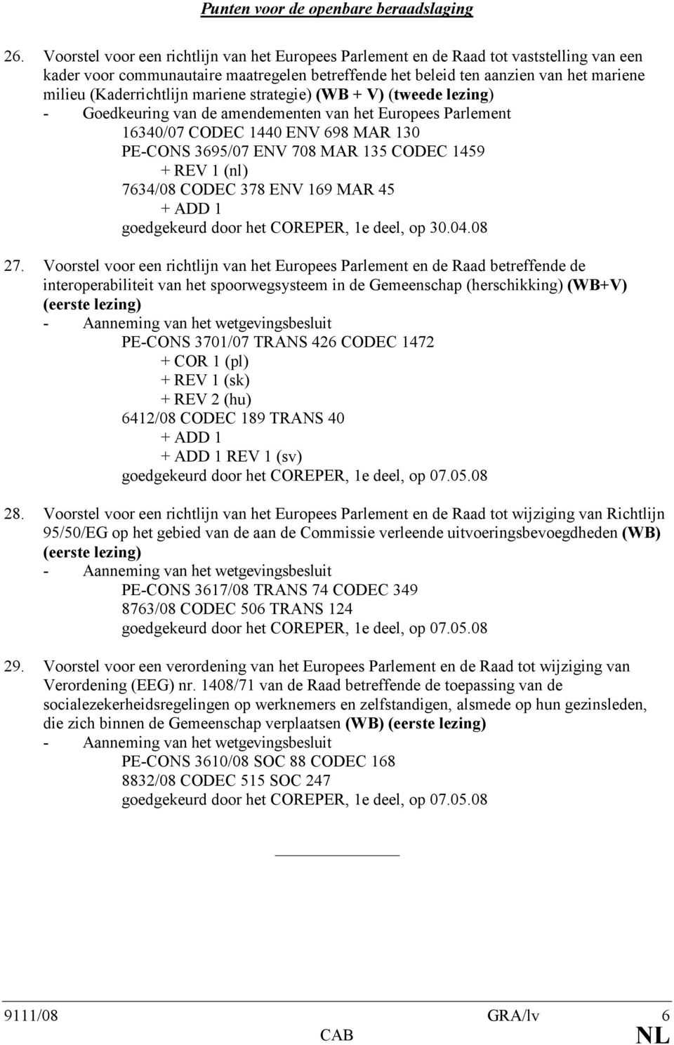 (Kaderrichtlijn mariene strategie) (WB + V) (tweede lezing) - Goedkeuring van de amendementen van het Europees Parlement 16340/07 CODEC 1440 ENV 698 MAR 130 PE-CONS 3695/07 ENV 708 MAR 135 CODEC 1459
