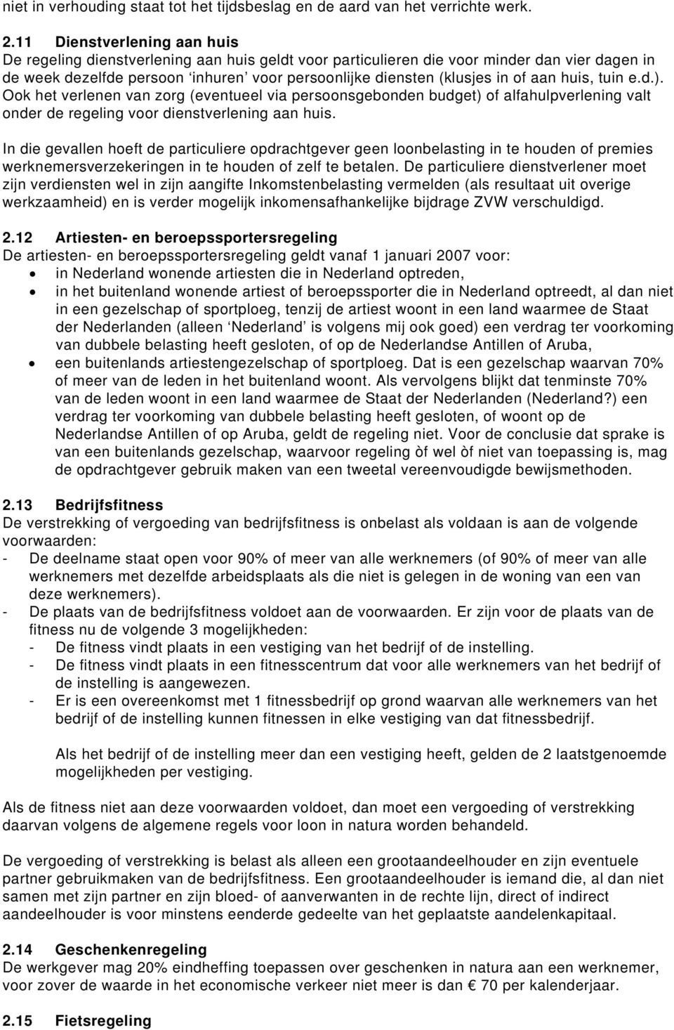 aan huis, tuin e.d.). Ook het verlenen van zorg (eventueel via persoonsgebonden budget) of alfahulpverlening valt onder de regeling voor dienstverlening aan huis.