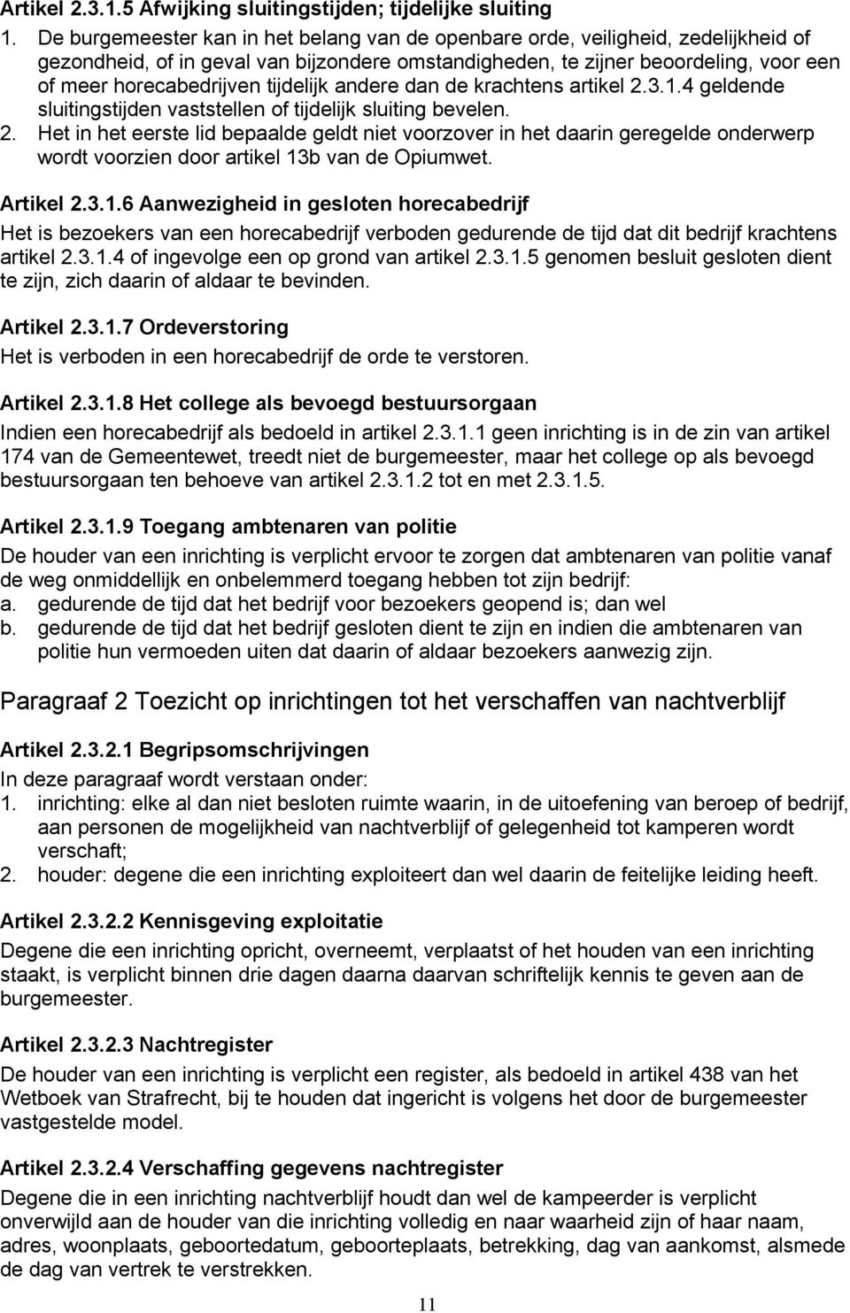 tijdelijk andere dan de krachtens artikel 2.3.1.4 geldende sluitingstijden vaststellen of tijdelijk sluiting bevelen. 2. Het in het eerste lid bepaalde geldt niet voorzover in het daarin geregelde onderwerp wordt voorzien door artikel 13b van de Opiumwet.