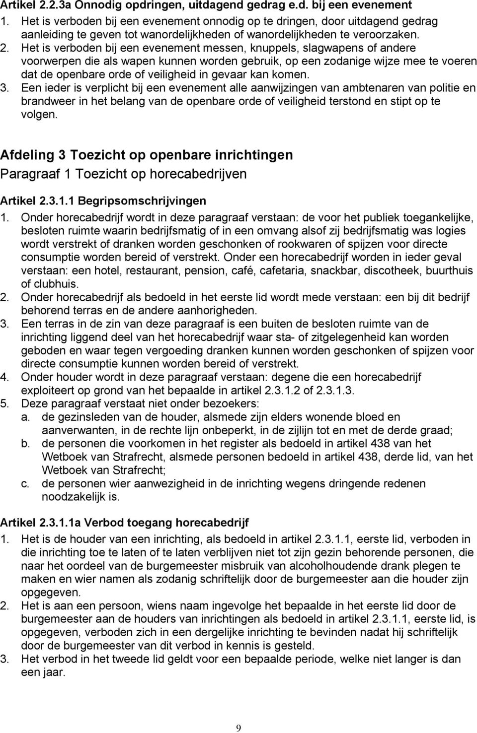 Het is verboden bij een evenement messen, knuppels, slagwapens of andere voorwerpen die als wapen kunnen worden gebruik, op een zodanige wijze mee te voeren dat de openbare orde of veiligheid in