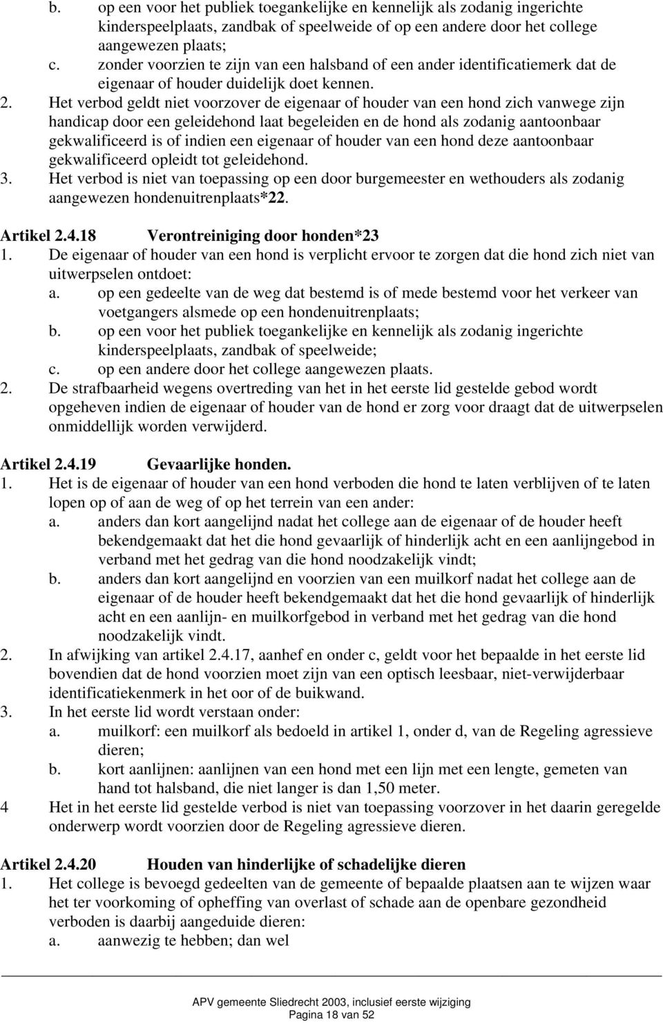 Het verbod geldt niet voorzover de eigenaar of houder van een hond zich vanwege zijn handicap door een geleidehond laat begeleiden en de hond als zodanig aantoonbaar gekwalificeerd is of indien een