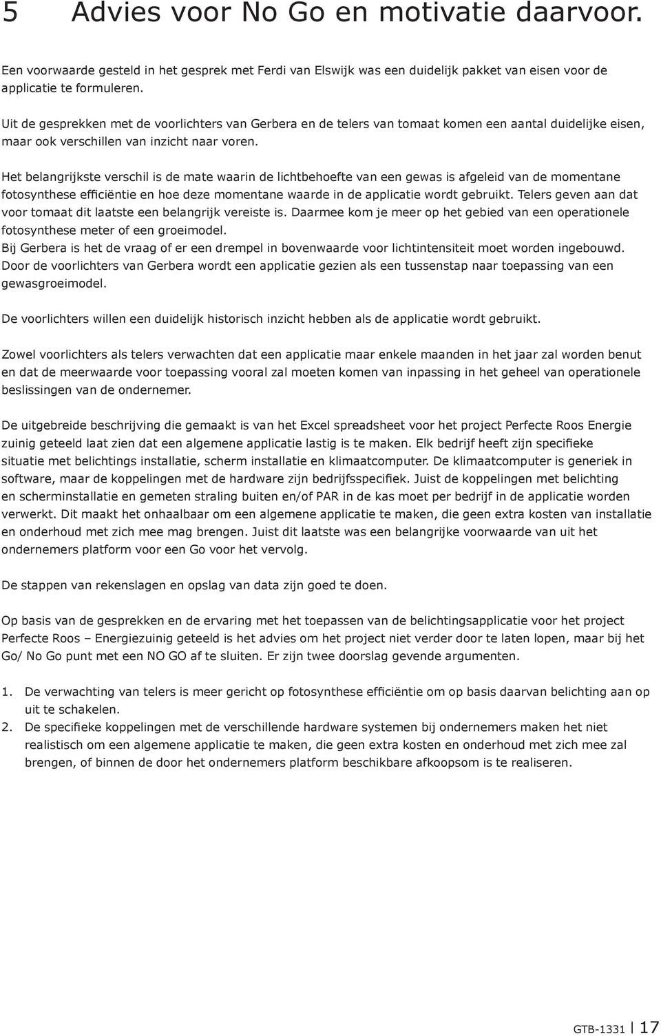 Het belangrijkste verschil is de mate waarin de lichtbehoefte van een gewas is afgeleid van de momentane fotosynthese efficiëntie en hoe deze momentane waarde in de applicatie wordt gebruikt.