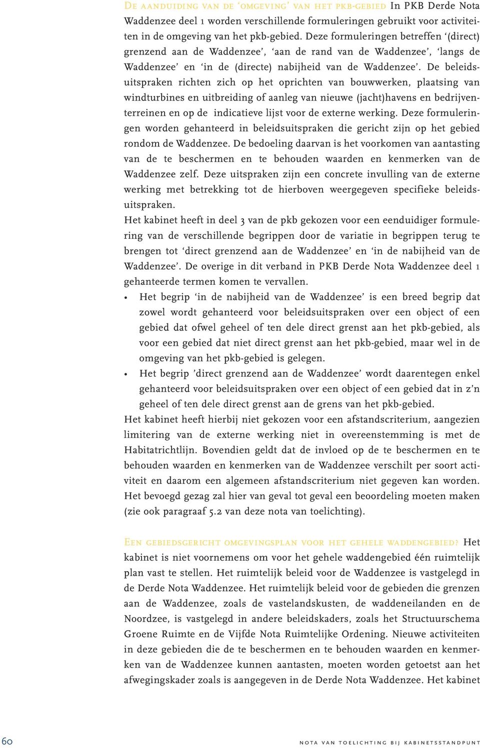 De beleidsuitspraken richten zich op het oprichten van bouwwerken, plaatsing van windturbines en uitbreiding of aanleg van nieuwe (jacht)havens en bedrijventerreinen en op de indicatieve lijst voor