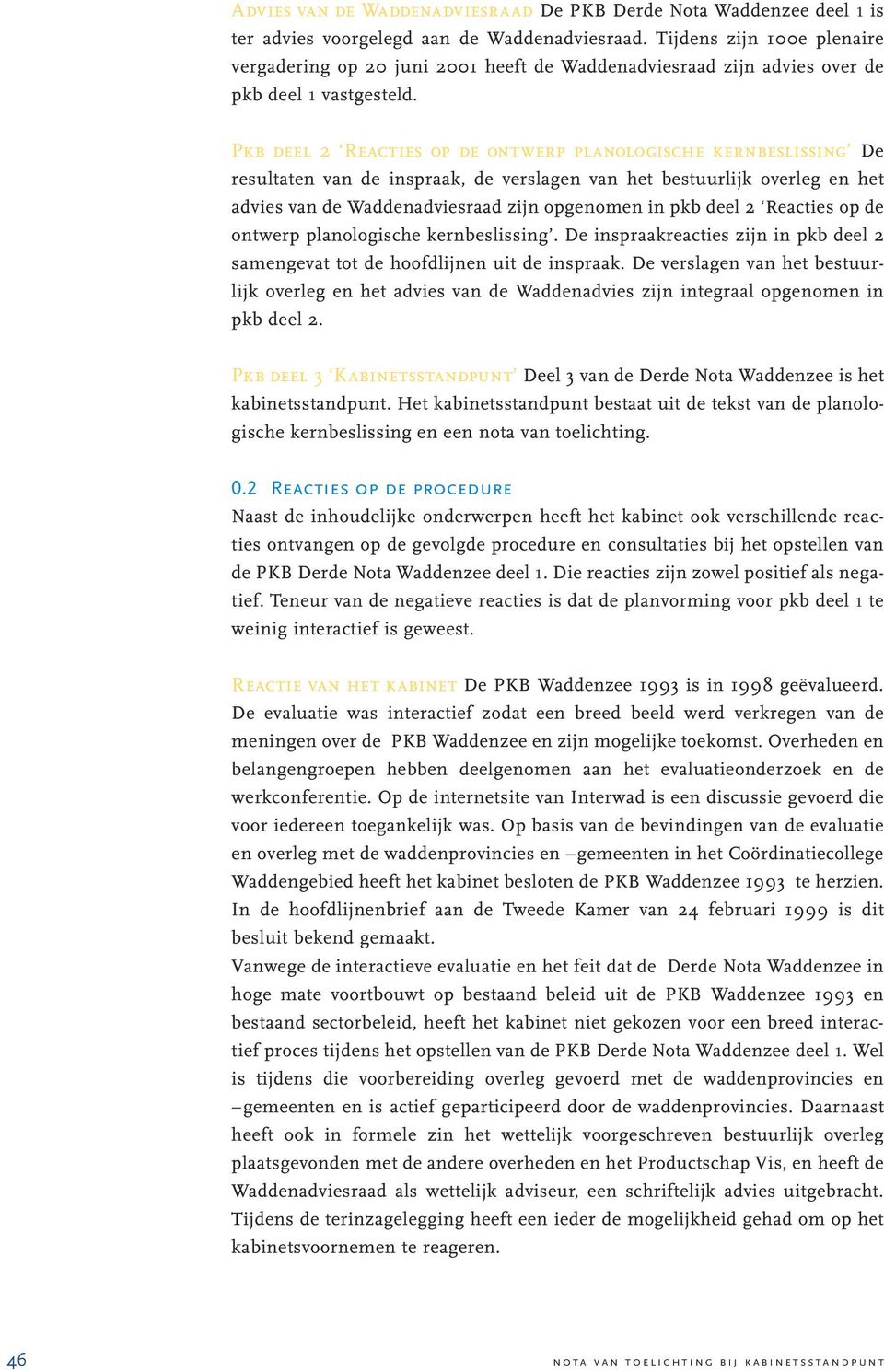 Pkb deel 2 Reacties op de ontwerp planologische kernbeslissing De resultaten van de inspraak, de verslagen van het bestuurlijk overleg en het advies van de Waddenadviesraad zijn opgenomen in pkb deel