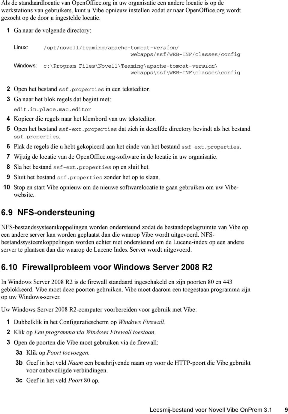 1 Ga naar de volgende directory: Linux: Windows: /opt/novell/teaming/apache-tomcat-version/ webapps/ssf/web-inf/classes/config c:\program Files\Novell\Teaming\apache-tomcat-version\