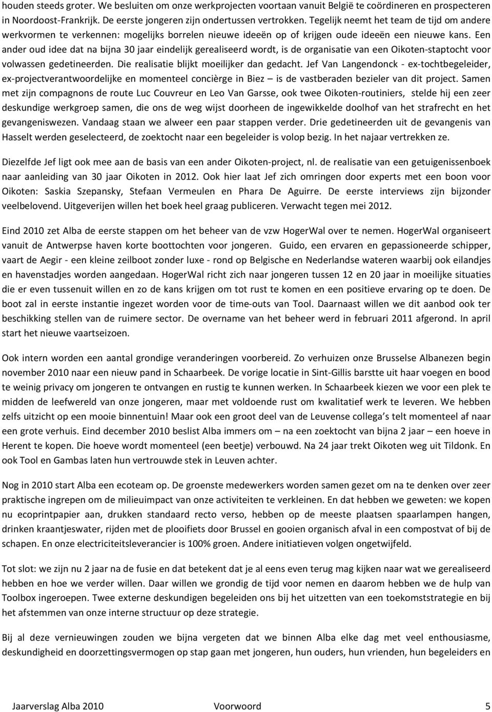 Een ander oud idee dat na bijna 30 jaar eindelijk gerealiseerd wordt, is de organisatie van een Oikoten-staptocht voor volwassen gedetineerden. Die realisatie blijkt moeilijker dan gedacht.