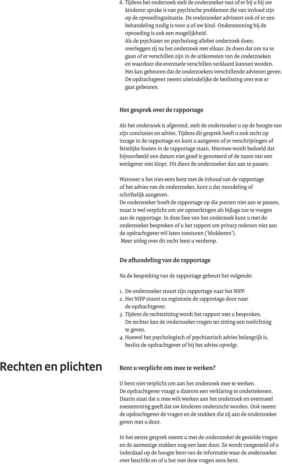 Als de psychiater en psycholoog allebei onderzoek doen, overleggen zij na het onderzoek met elkaar.