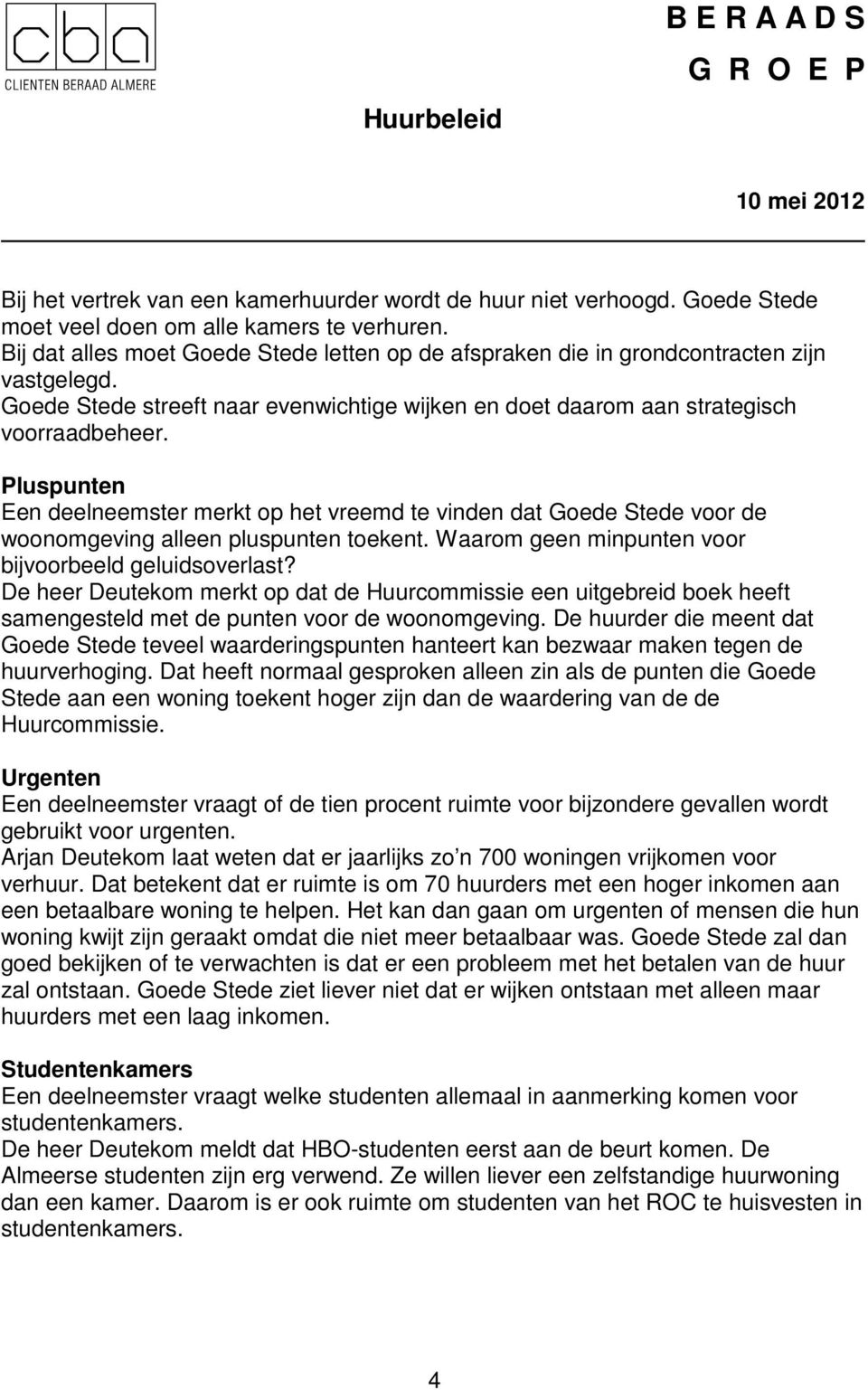 Pluspunten Een deelneemster merkt op het vreemd te vinden dat Goede Stede voor de woonomgeving alleen pluspunten toekent. Waarom geen minpunten voor bijvoorbeeld geluidsoverlast?