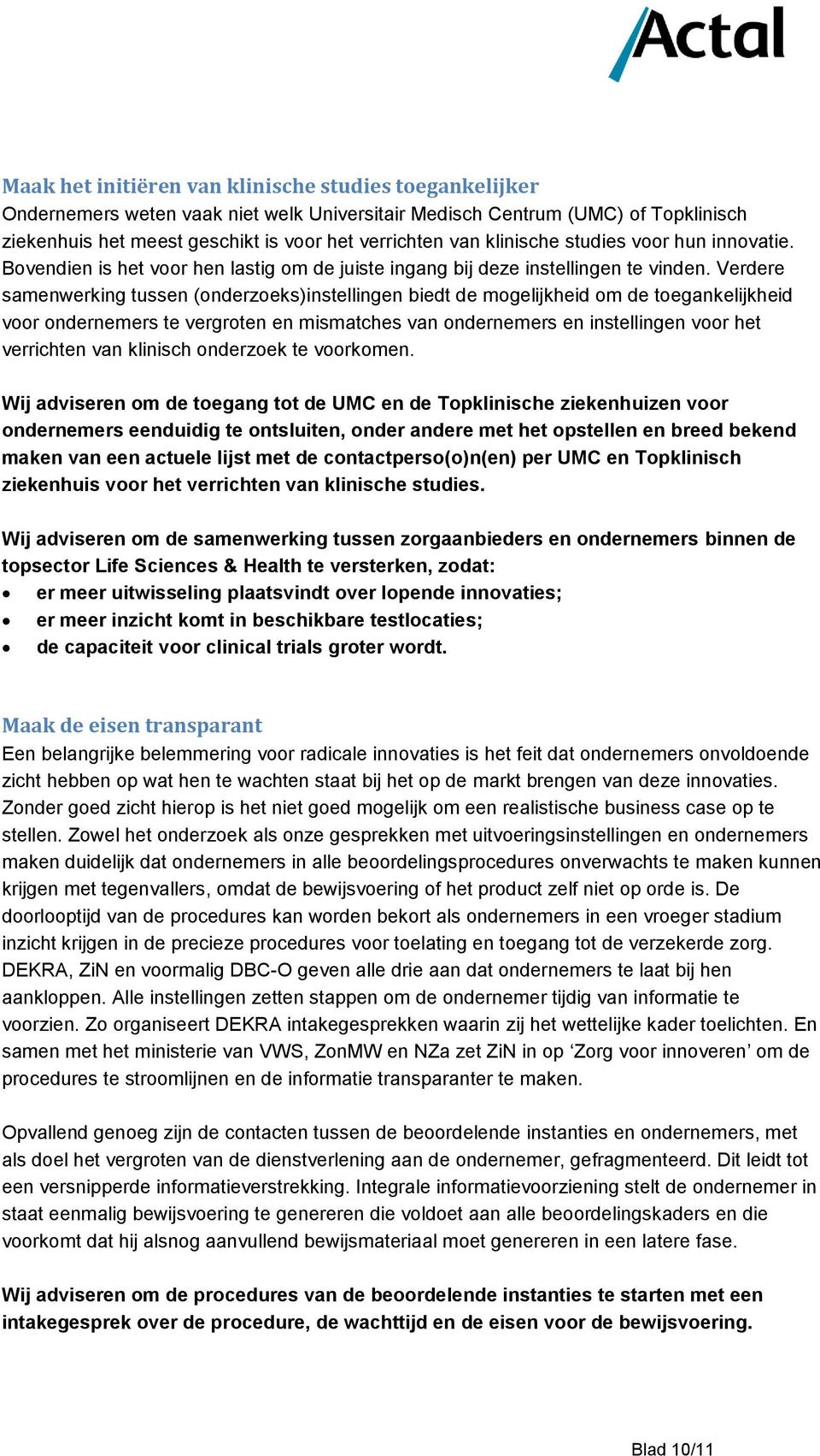 Verdere samenwerking tussen (onderzoeks)instellingen biedt de mogelijkheid om de toegankelijkheid voor ondernemers te vergroten en mismatches van ondernemers en instellingen voor het verrichten van