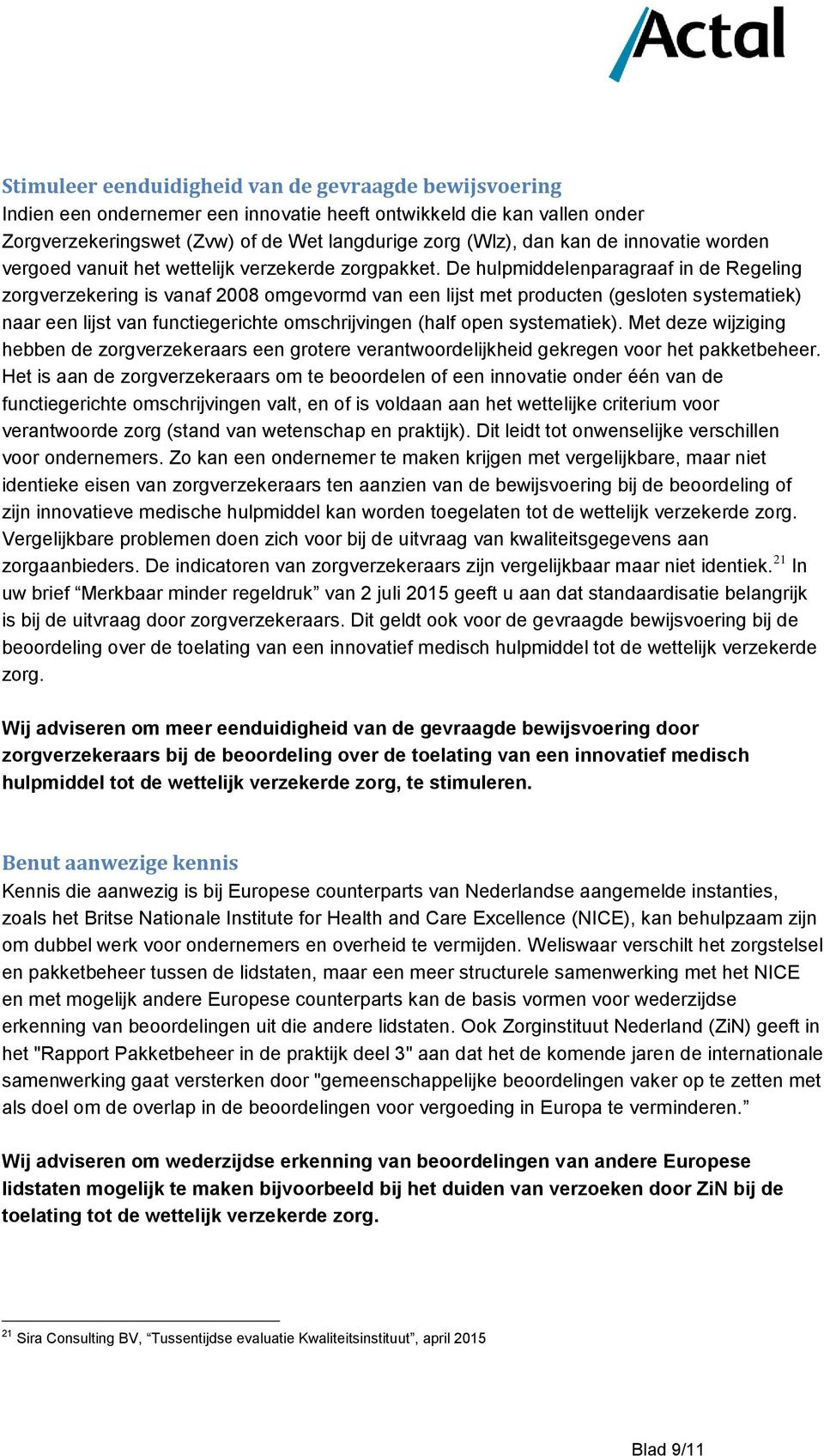 De hulpmiddelenparagraaf in de Regeling zorgverzekering is vanaf 2008 omgevormd van een lijst met producten (gesloten systematiek) naar een lijst van functiegerichte omschrijvingen (half open