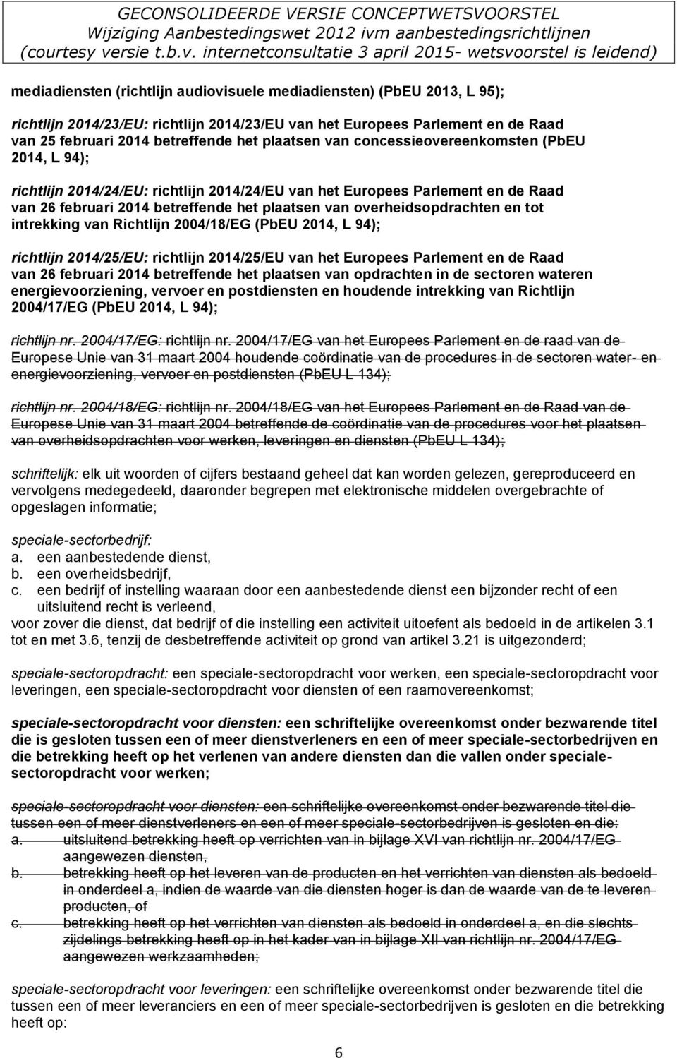 en tot intrekking van Richtlijn 2004/18/EG (PbEU 2014, L 94); richtlijn 2014/25/EU: richtlijn 2014/25/EU van het Europees Parlement en de Raad van 26 februari 2014 betreffende het plaatsen van