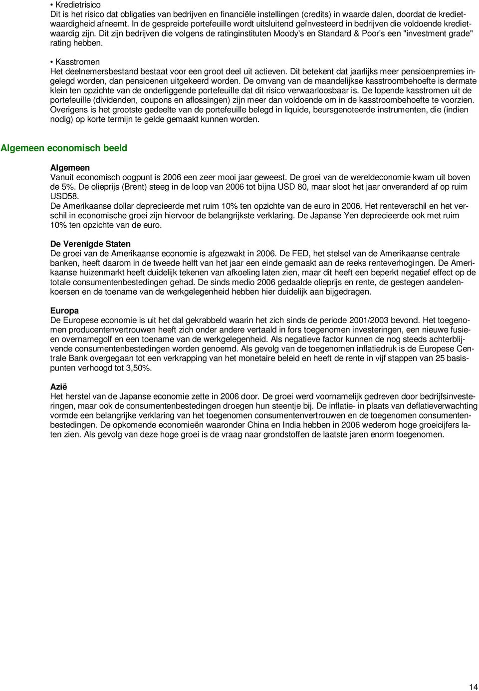 Dit zijn bedrijven die volgens de ratinginstituten Moody's en Standard & Poor s een "investment grade" rating hebben. Kasstromen Het deelnemersbestand bestaat voor een groot deel uit actieven.