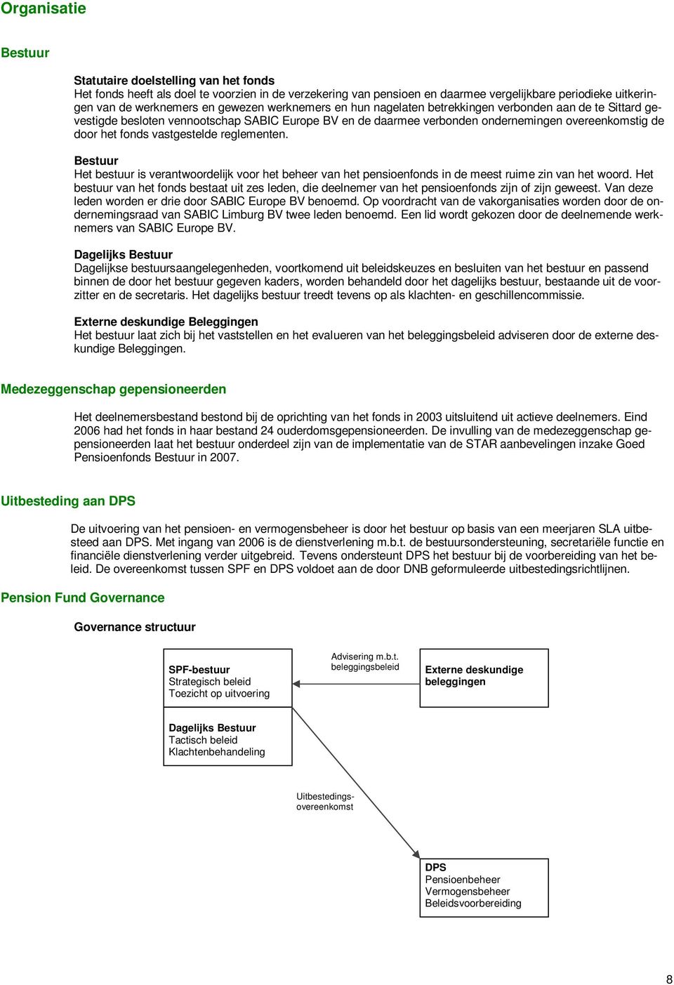 vastgestelde reglementen. Bestuur Het bestuur is verantwoordelijk voor het beheer van het pensioenfonds in de meest ruime zin van het woord.