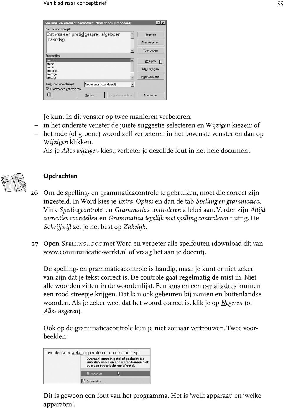 Opdrachten 26 Om de spelling - en grammaticacontrole te gebruiken, moet die correct zijn ingesteld. In Word kies je Extra, Opties en dan de tab Spelling en grammatica.