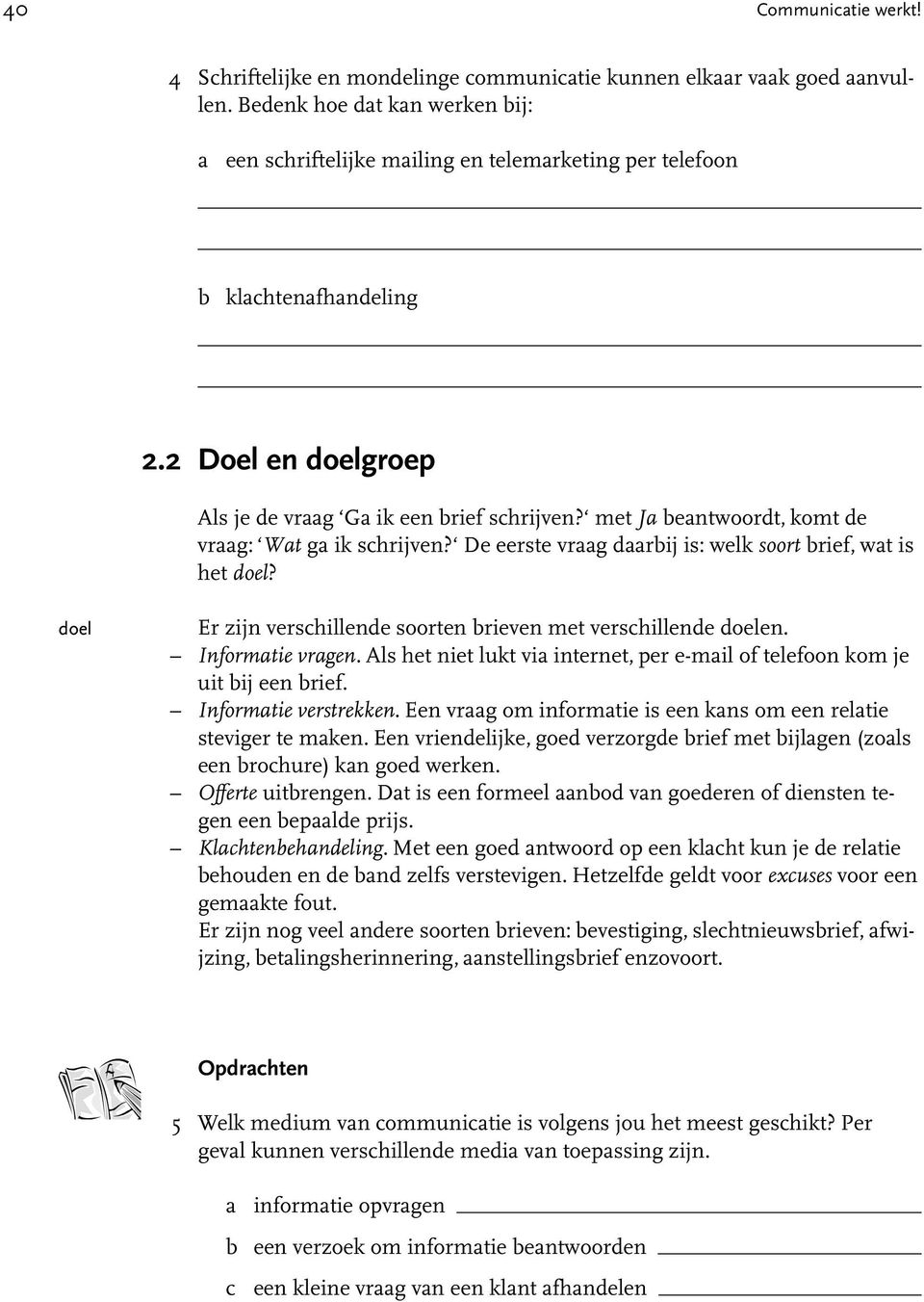 met Ja beantwoordt, komt de vraag: Wat ga ik schrijven? De eerste vraag daarbij is: welk soort brief, wat is het doel? doel Er zijn verschillende soorten brieven met verschillende doelen.