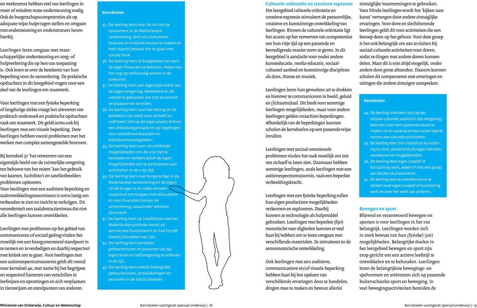 Leerlingen leren omgaan met maatschappelijke ondersteuning en zorg- of hulpverlening die op hen van toepassing is. Ook leren ze over de betekenis van hun beperking voor de samenleving.