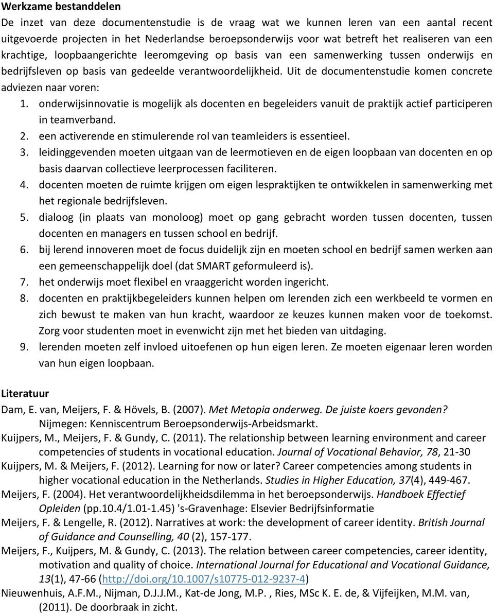 Uit de documentenstudie komen concrete adviezen naar voren: 1. onderwijsinnovatie is mogelijk als docenten en begeleiders vanuit de praktijk actief participeren in teamverband. 2.