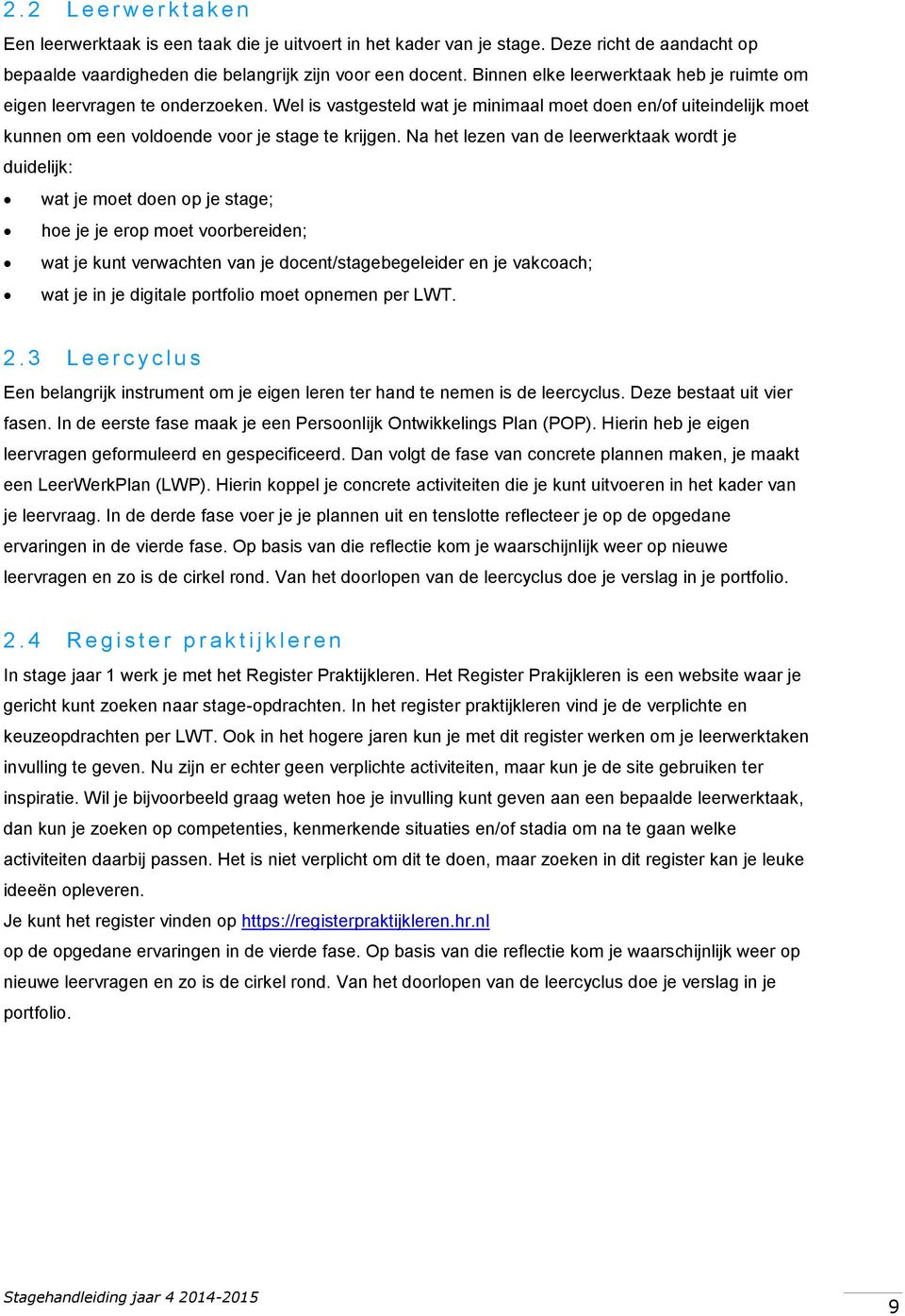 Na het lezen van de leerwerktaak wordt je duidelijk: wat je moet doen op je stage; hoe je je erop moet voorbereiden; wat je kunt verwachten van je docent/stagebegeleider en je vakcoach; wat je in je