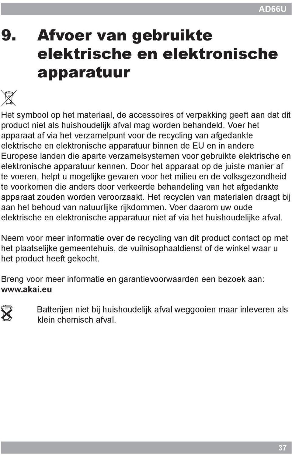 Voer het apparaat af via het verzamelpunt voor de recycling van afgedankte elektrische en elektronische apparatuur binnen de EU en in andere Europese landen die aparte verzamelsystemen voor gebruikte