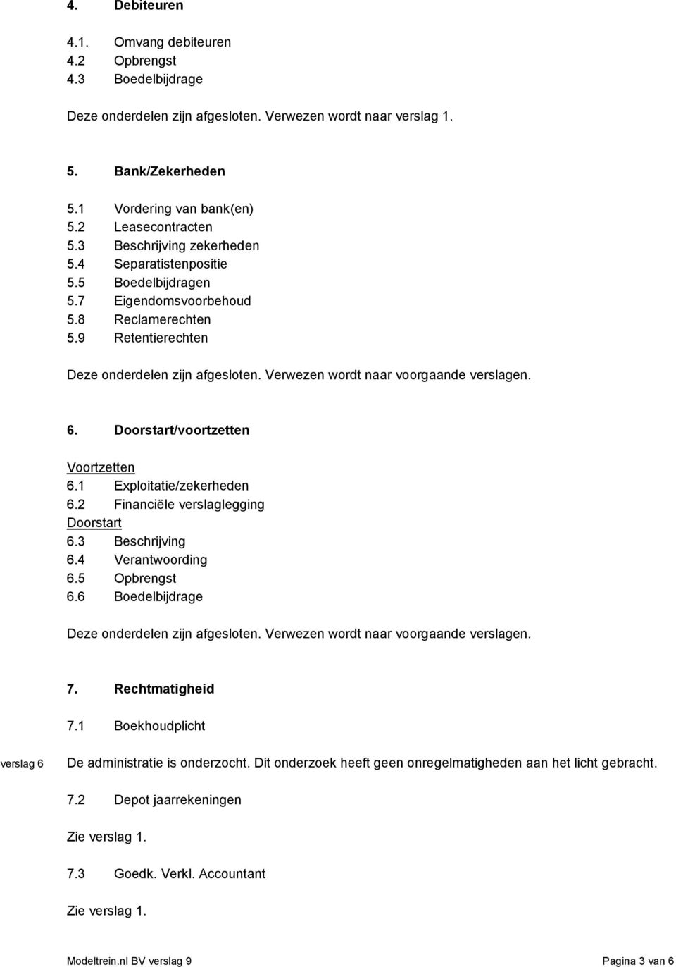 1 Exploitatie/zekerheden 6.2 Financiële verslaglegging Doorstart 6.3 Beschrijving 6.4 Verantwoording 6.5 Opbrengst 6.6 Boedelbijdrage Deze onderdelen zijn afgesloten.