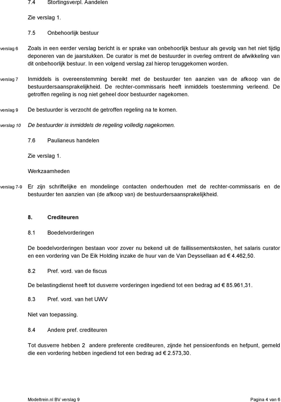 verslag 7 Inmiddels is overeenstemming bereikt met de bestuurder ten aanzien van de afkoop van de bestuurdersaansprakelijkheid. De rechter-commissaris heeft inmiddels toestemming verleend.