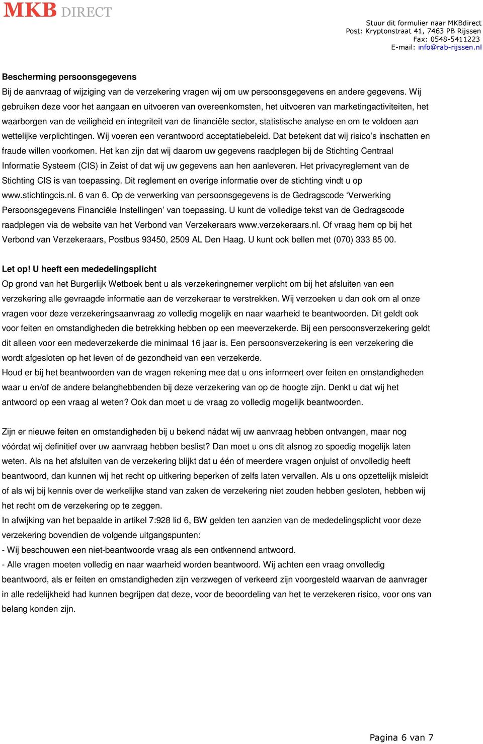 analyse en om te voldoen aan wettelijke verplichtingen. Wij voeren een verantwoord acceptatiebeleid. Dat betekent dat wij risico s inschatten en fraude willen voorkomen.