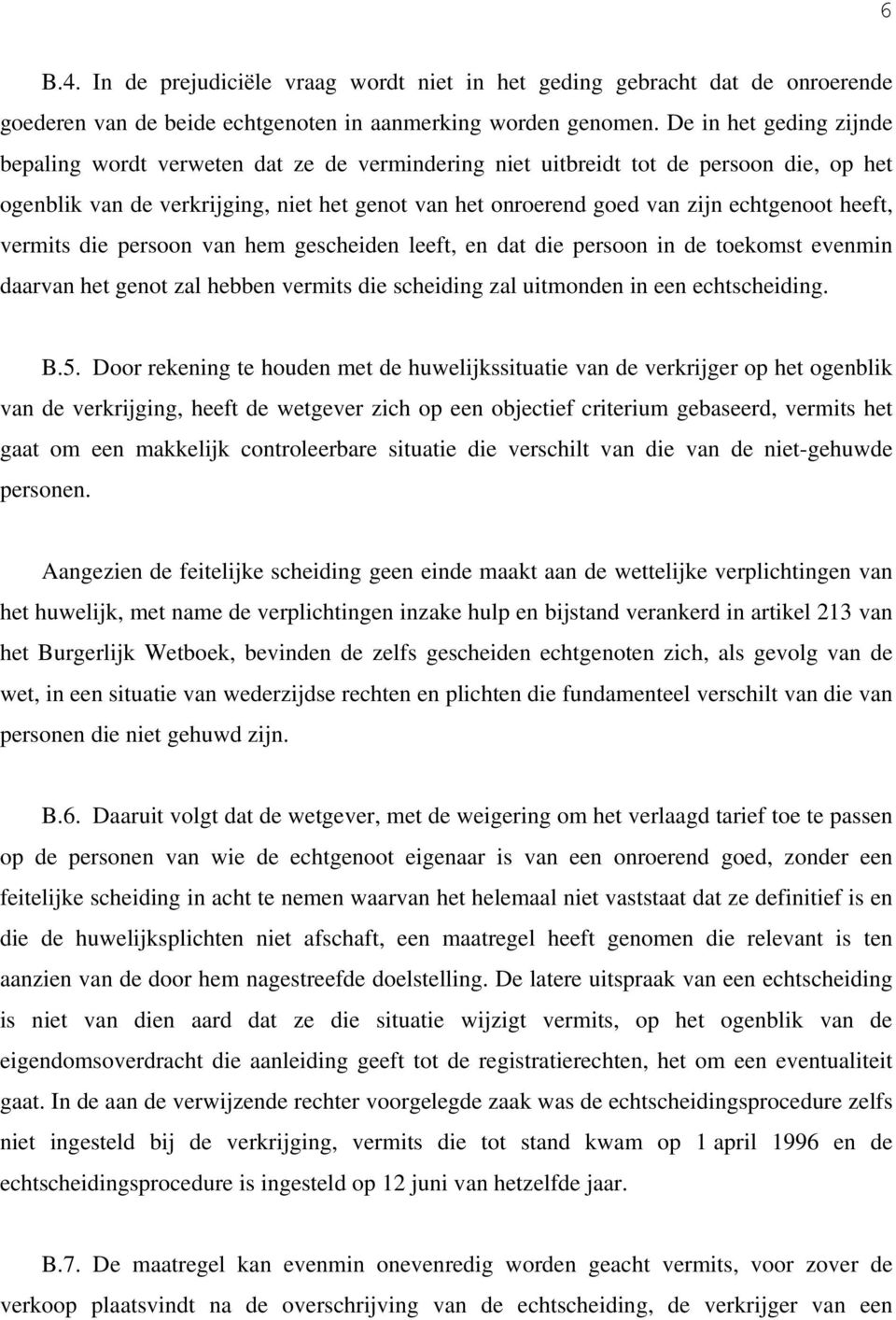 heeft, vermits die persoon van hem gescheiden leeft, en dat die persoon in de toekomst evenmin daarvan het genot zal hebben vermits die scheiding zal uitmonden in een echtscheiding. B.5.