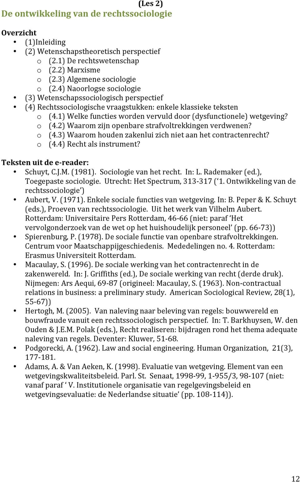 o (4.2) Waarom zijn openbare strafvoltrekkingen verdwenen? o (4.3) Waarom houden zakenlui zich niet aan het contractenrecht? o (4.4) Recht als instrument? Teksten uit de e-reader: Schuyt, C.J.M.