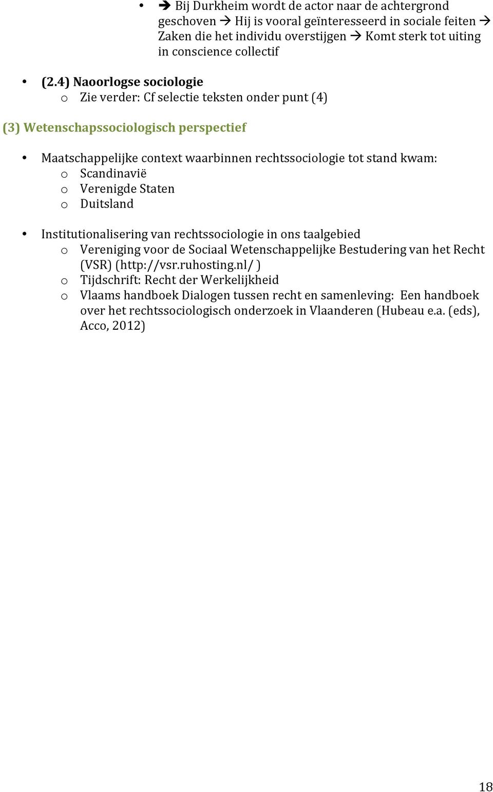 Scandinavië o Verenigde Staten o Duitsland Institutionalisering van rechtssociologie in ons taalgebied o Vereniging voor de Sociaal Wetenschappelijke Bestudering van het Recht (VSR) (http://vsr.