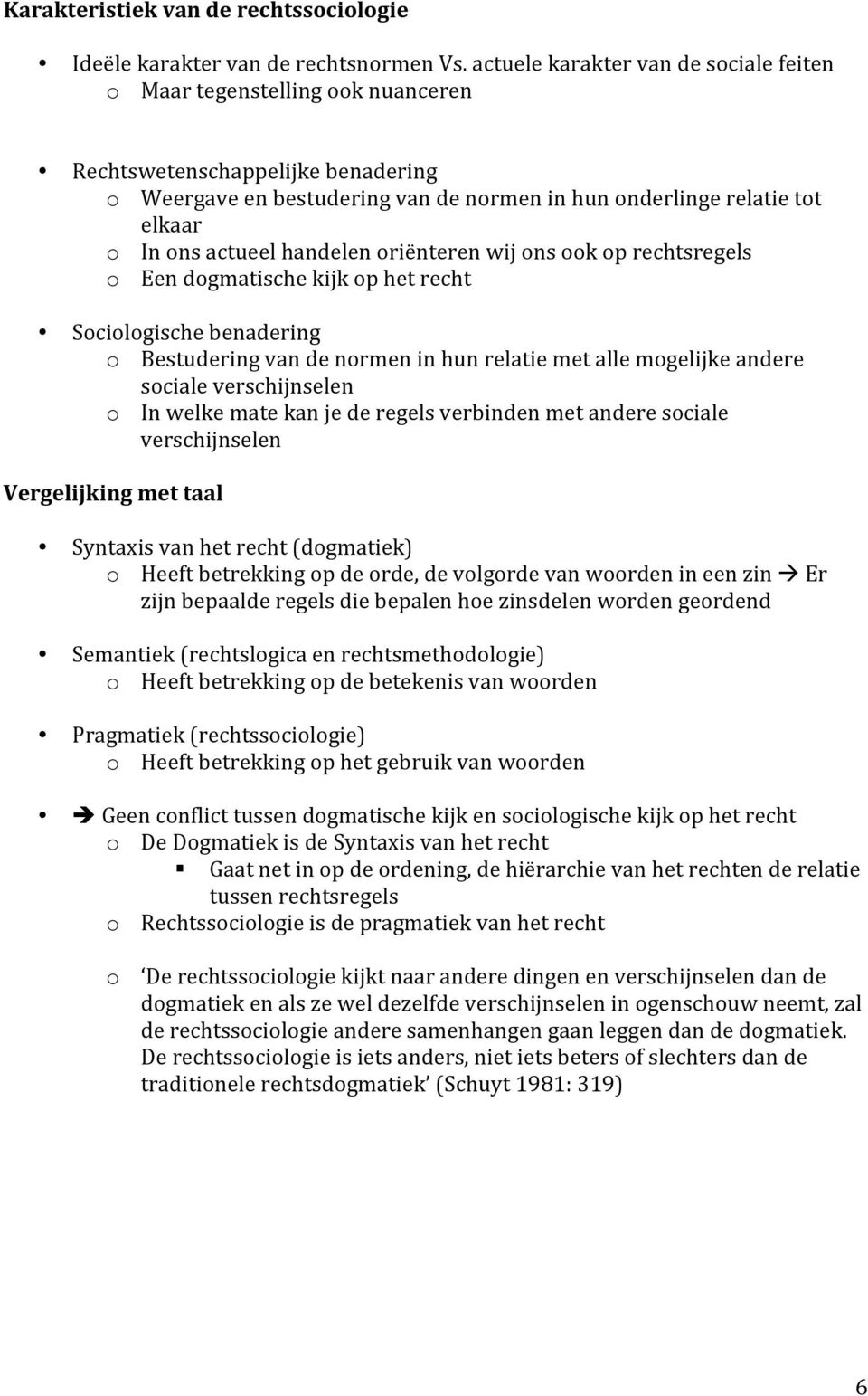 actueel handelen oriënteren wij ons ook op rechtsregels o Een dogmatische kijk op het recht Sociologische benadering o Bestudering van de normen in hun relatie met alle mogelijke andere sociale