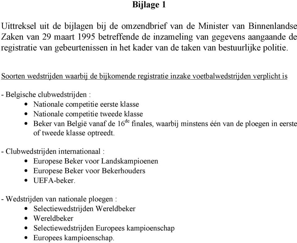 Soorten wedstrijden waarbij de bijkomende registratie inzake voetbalwedstrijden verplicht is - Belgische clubwedstrijden : Nationale competitie eerste klasse Nationale competitie tweede klasse Beker