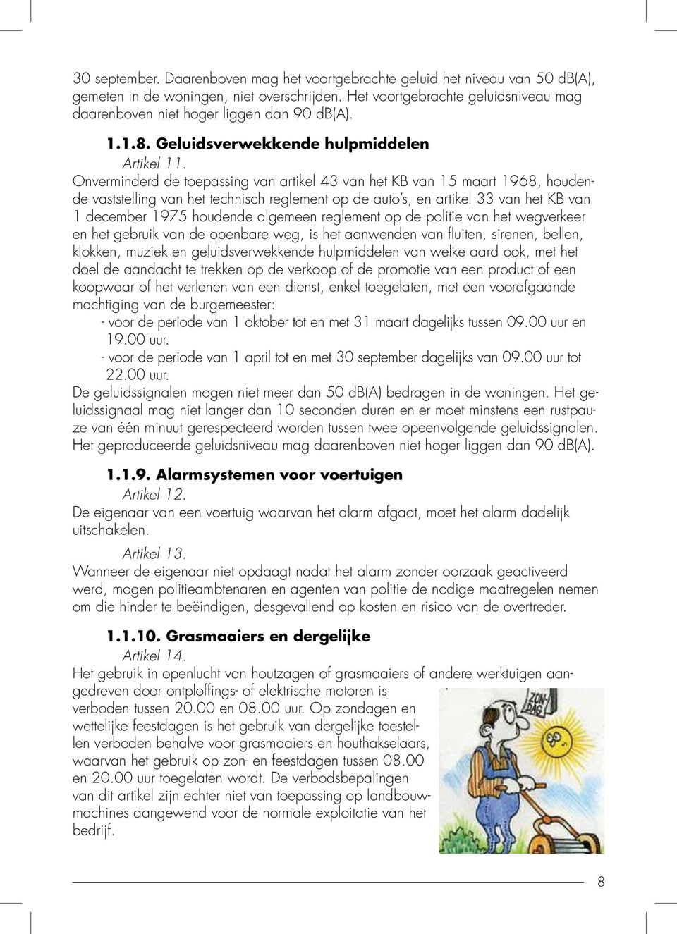 Onverminderd de toepassing van artikel 43 van het KB van 15 maart 1968, houdende vaststelling van het technisch reglement op de auto s, en artikel 33 van het KB van 1 december 1975 houdende algemeen