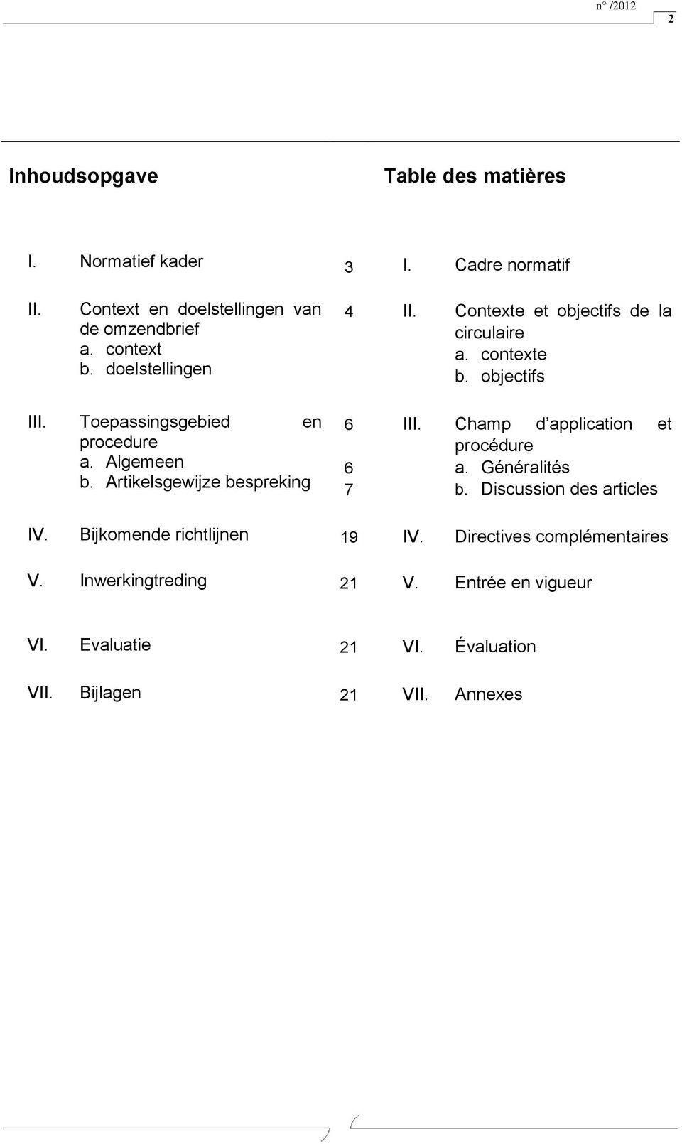 Artikelsgewijze bespreking 6 6 7 III. Champ d application et procédure a. Généralités b. Discussion des articles IV.