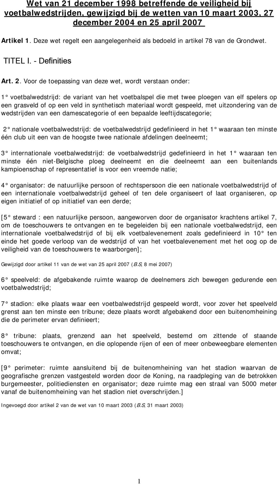 Voor de toepassing van deze wet, wordt verstaan onder: 1 voetbalwedstrijd: de variant van het voetbalspel die met twee ploegen van elf spelers op een grasveld of op een veld in synthetisch materiaal