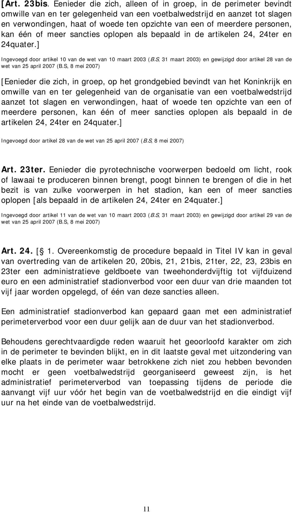 meerdere personen, kan één of meer sancties oplopen als bepaald in de artikelen 24, 24ter en 24quater.] Ingevoegd door artikel 10 van de wet van 10 maart 2003 (B.