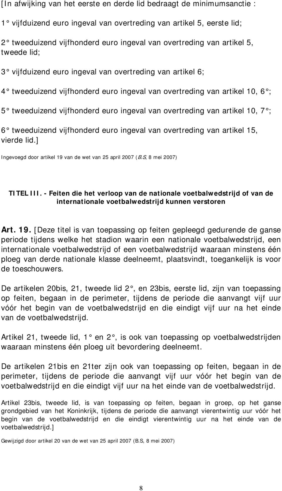 overtreding van artikel 10, 7 ; 6 tweeduizend vijfhonderd euro ingeval van overtreding van artikel 15, vierde lid.] Ingevoegd door artikel 19 van de wet van 25 april 2007 (B.S, 8 mei 2007) TITEL III.