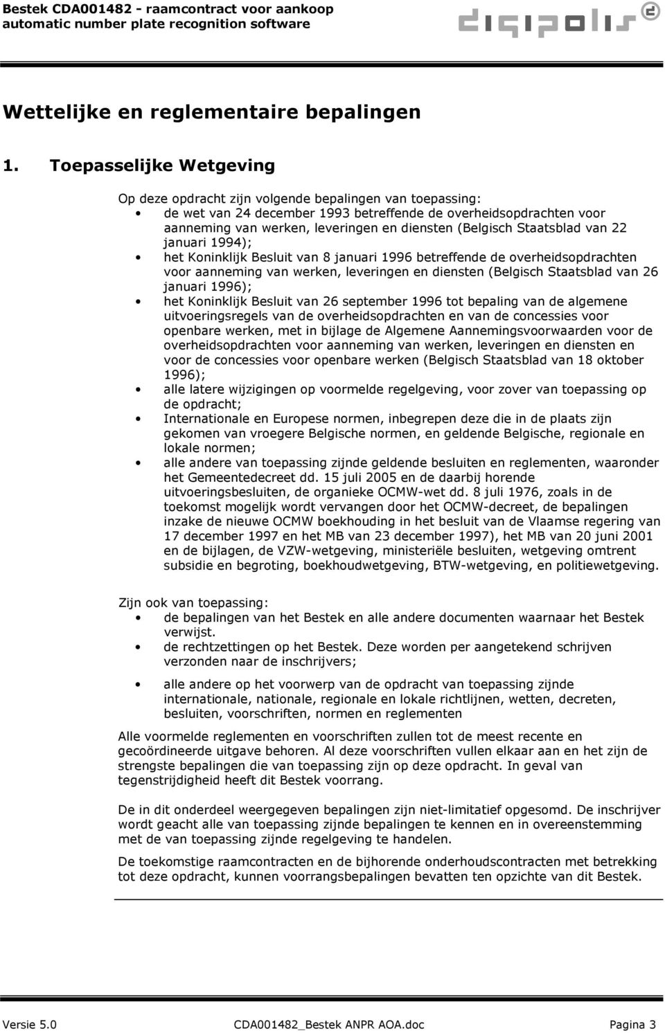 (Belgisch Staatsblad van 22 januari 1994); het Koninklijk Besluit van 8 januari 1996 betreffende de overheidsopdrachten voor aanneming van werken, leveringen en diensten (Belgisch Staatsblad van 26