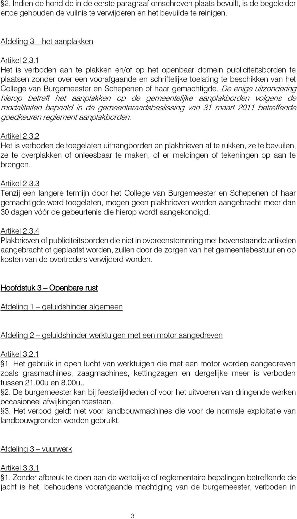 1 Het is verboden aan te plakken en/of op het openbaar domein publiciteitsborden te plaatsen zonder over een voorafgaande en schriftelijke toelating te beschikken van het College van Burgemeester en