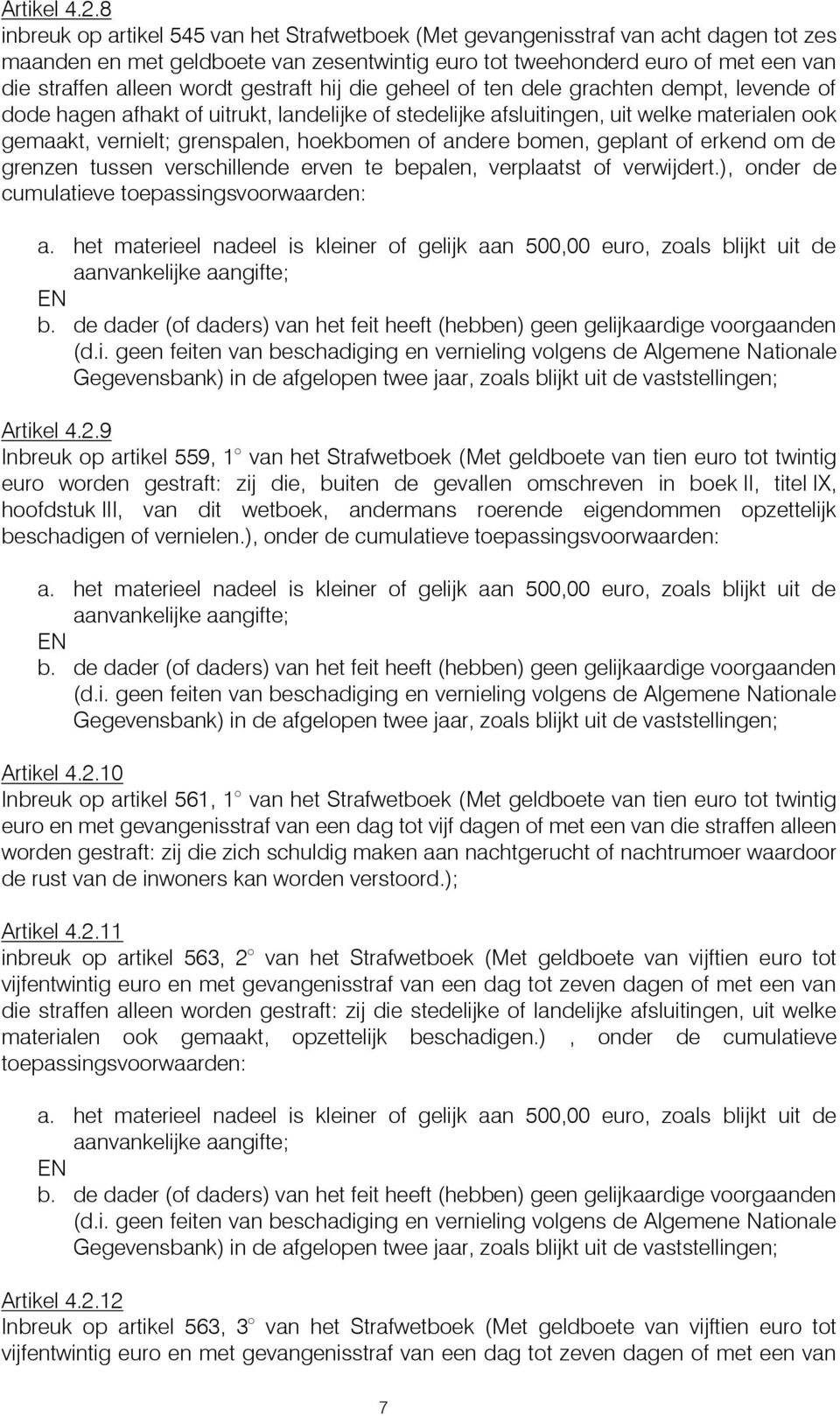 gestraft hij die geheel of ten dele grachten dempt, levende of dode hagen afhakt of uitrukt, landelijke of stedelijke afsluitingen, uit welke materialen ook gemaakt, vernielt; grenspalen, hoekbomen