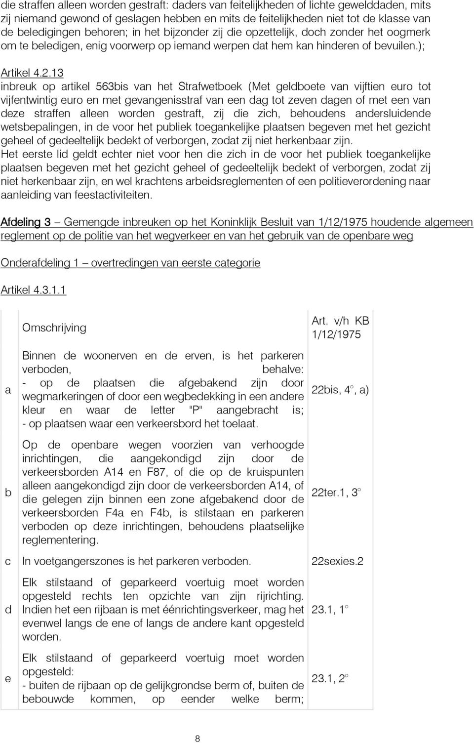 13 inbreuk op artikel 563bis van het Strafwetboek (Met geldboete van vijftien euro tot vijfentwintig euro en met gevangenisstraf van een dag tot zeven dagen of met een van deze straffen alleen worden