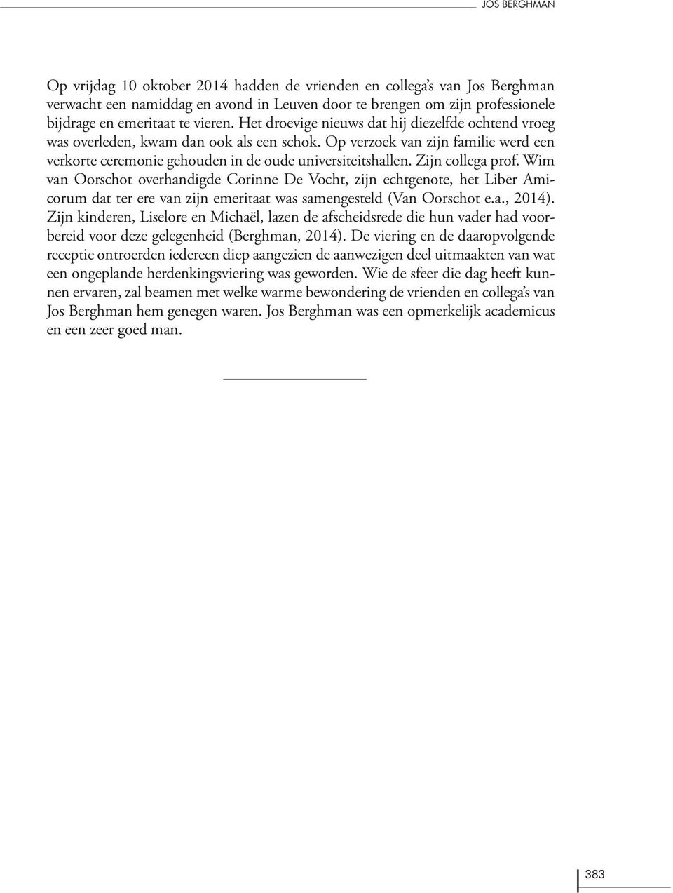 Zijn collega prof. Wim van Oorschot overhandigde Corinne De Vocht, zijn echtgenote, het Liber Amicorum dat ter ere van zijn emeritaat was samengesteld (Van Oorschot e.a., 2014).