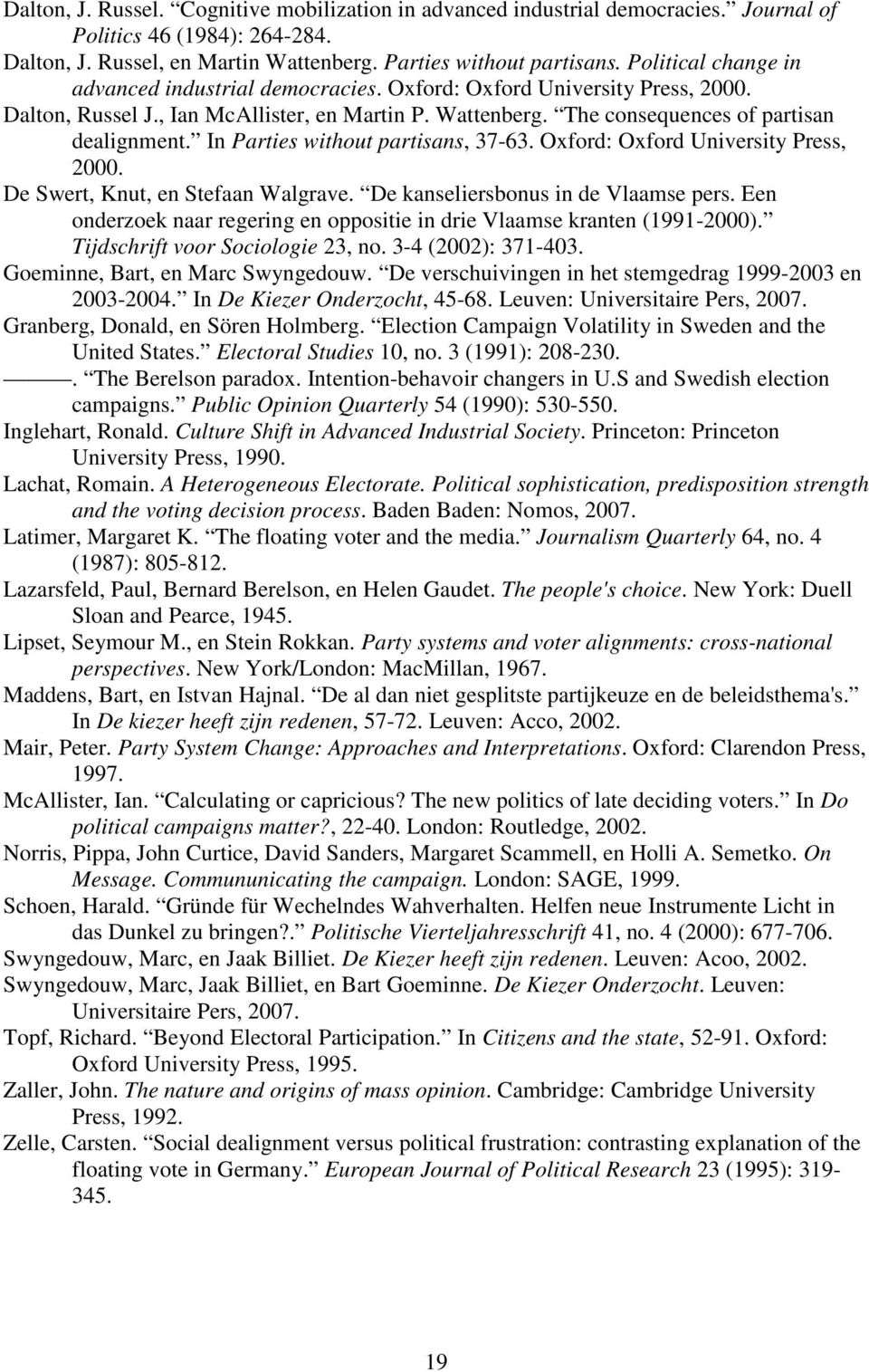 In Parties without partisans, 37-63. Oxford: Oxford University Press, 2000. De Swert, Knut, en Stefaan Walgrave. De kanseliersbonus in de Vlaamse pers.